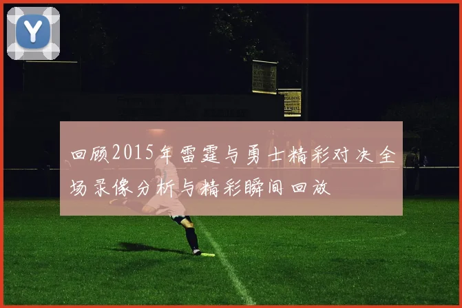 回顾2015年雷霆与勇士精彩对决全场录像分析与精彩瞬间回放