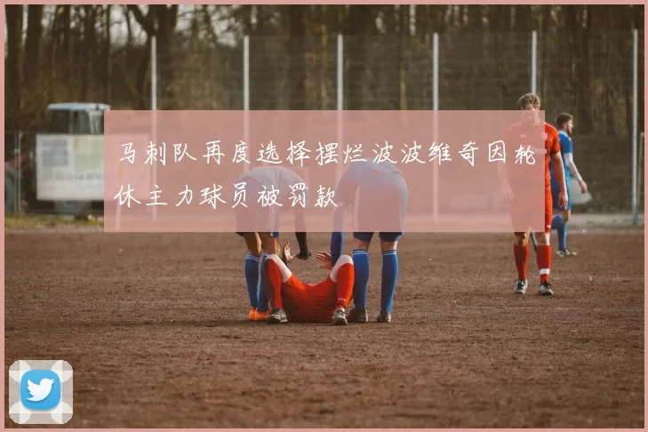 马刺队再度选择摆烂波波维奇因轮休主力球员被罚款