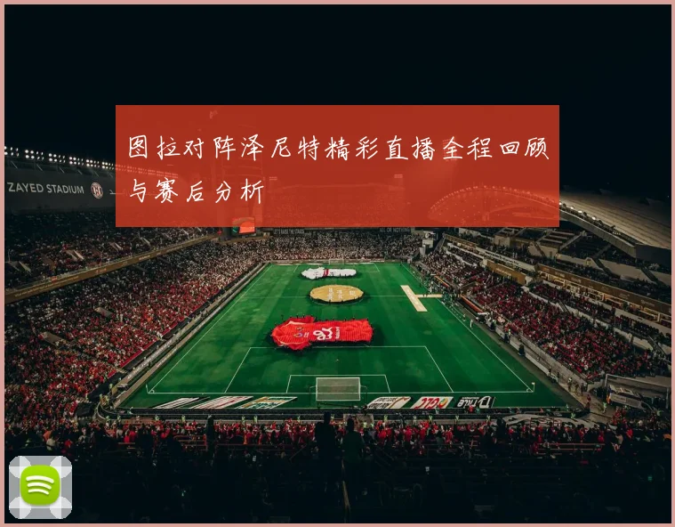 图拉对阵泽尼特精彩直播全程回顾与赛后分析