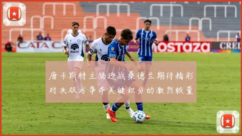 唐卡斯特主场迎战桑德兰期待精彩对决双方争夺关键积分的激烈较量